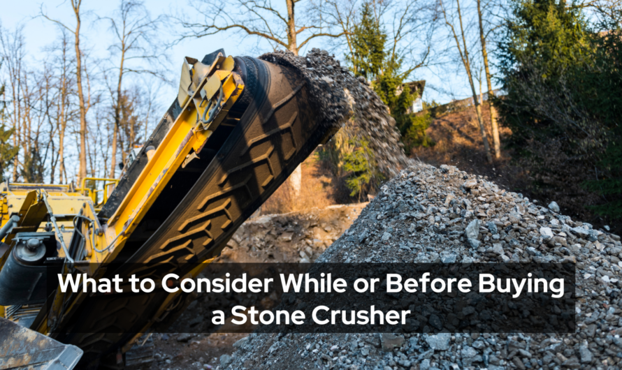 What to Consider While or Before Buying a Stone Crusher?