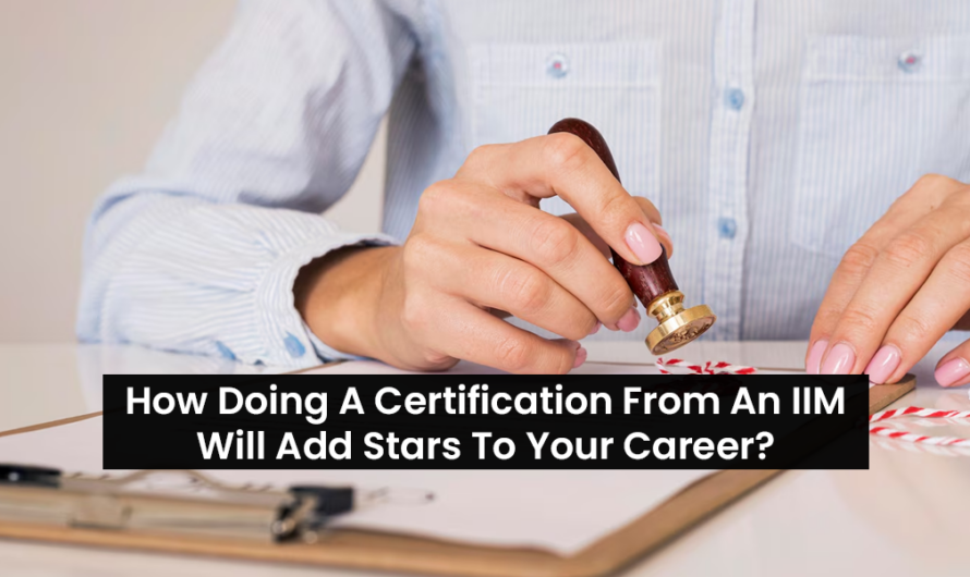 How Doing A Certification From An IIM Will Add Stars To Your Career?