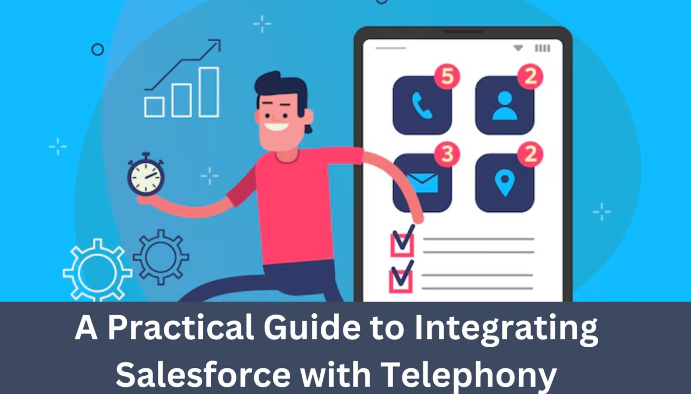 A Practical Guide to Integrating Salesforce with Telephony