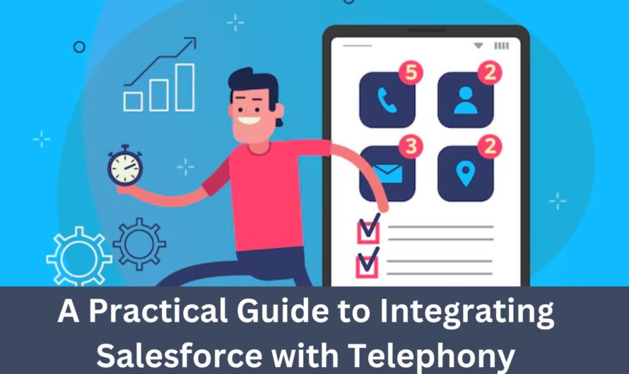 A Practical Guide to Integrating Salesforce with Telephony